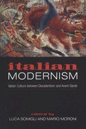 Italian Modernism: Italian Culture Between Decadentism and Avant-Garde