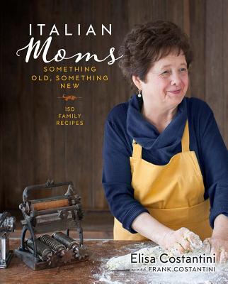 Italian Moms: Something Old, Something New: 150 Family Recipes Volume 2 - Costantini, Elisa, and Costantini, Frank