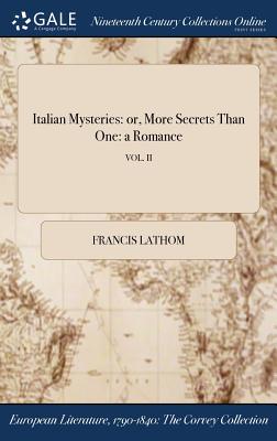 Italian Mysteries: or, More Secrets Than One: a Romance; VOL. II - Lathom, Francis