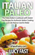 Italian Paleo: The Paleo Italian Cookbook with Gluten Free Recipes for Authentic Italian Cooking Just Like Nonna Used to Make