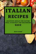 Italian Recipes 2022: Delicious Meals for Eating Well Everyday for Beginners