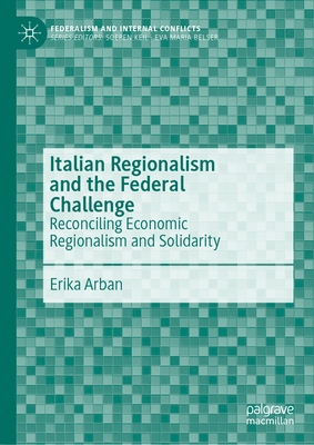 Italian Regionalism and the Federal Challenge: Reconciling Economic Regionalism and Solidarity - Arban, Erika