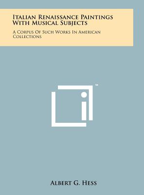 Italian Renaissance Paintings With Musical Subjects: A Corpus Of Such Works In American Collections - Hess, Albert G