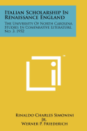 Italian Scholarship in Renaissance England: The University of North Carolina Studies in Comparative Literature, No. 3, 1952