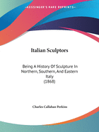 Italian Sculptors: Being A History Of Sculpture In Northern, Southern, And Eastern Italy (1868)