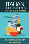 Italian Short Stories for Intermediate Learners: Eight Unconventional Short Stories to Grow Your Vocabulary and Learn Italian the Fun Way!