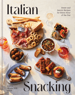 Italian Snacking: Sweet and Savory Recipes for Every Hour of the Day - A Cookbook