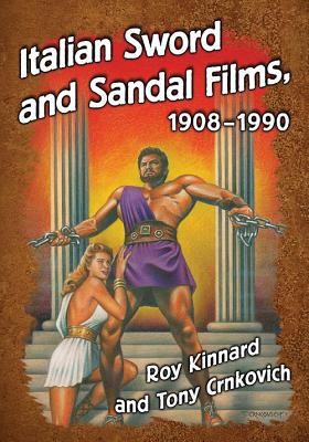 Italian Sword and Sandal Films, 1908-1990 - Kinnard, Roy, and Crnkovich, Tony