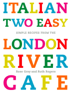 Italian Two Easy: Simple Recipes from the London River Cafe - Gray, Rose, and Rogers, Ruth, and Loftus, David (Photographer)