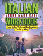 Italian Verbs Made Easy Workbook: Learn Italian Verbs and Conjugations The Easy Way