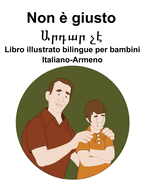 Italiano-Armeno Non  giusto /   Libro illustrato bilingue per bambini