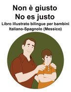 Italiano-Spagnolo (Messico) Non  giusto / No es justo Libro illustrato bilingue per bambini