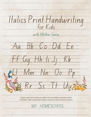 Italic Print Handwriting for Kids with Mother Goose: Simple copywork to help your child write beautifully and improve their vocabulary while enjoying the timeless charms of classic nursery rhymes. - Morrow, Michelle