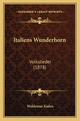 Italiens Wunderhorn: Volkslieder (1878) - Kaden, Woldemar