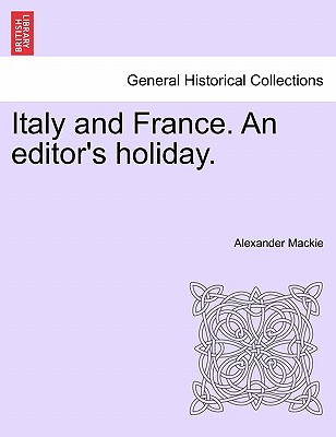 Italy and France. an Editor's Holiday. - MacKie, Alexander