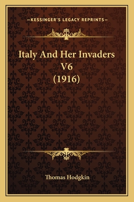 Italy and Her Invaders V6 (1916) - Hodgkin, Thomas