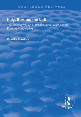 Italy, Europe, The Left: The Transformation of Italian Communism and the European Imperative - Fouskas, Vassilis