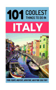 Italy: Italy Travel Guide: 101 Coolest Things to Do in Italy