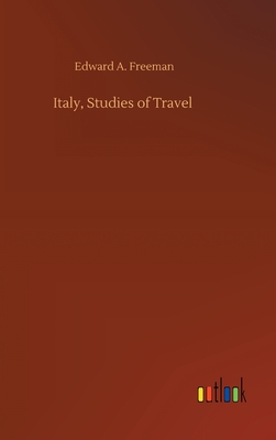 Italy, Studies of Travel - Freeman, Edward a