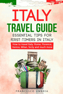 Italy travel guide: essential tips for first-timers in Italy: How to travel Italy: Rome, Florence, Venice, Milan, Sicily and much more