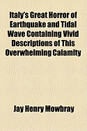 Italy's Great Horror of Earthquake and Tidal Wave ... Containing Vivid Descriptions of This Overwhelming Calamity ..