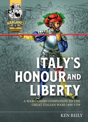 Italy's Honour and Liberty: A Wargamers Companion to the Great Italian Wars, 1494-1559 - Riley, K F