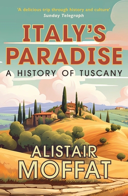 Italy's Paradise: A History of Tuscany - Moffat, Alistair