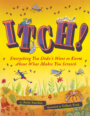 Itch!: Everything You Didn't Want to Know about What Makes You Scratch - Sanchez, Anita