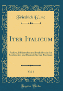 Iter Italicum, Vol. 1: Archive, Bibliotheken Und Inschriften in Den Sardinischen Und Oestereichischen Provinzen (Classic Reprint)