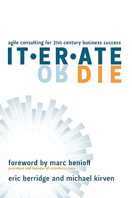 Iterate or Die: Agile Consulting for 21st Century Business Success - Berridge, Eric, and Kirven, Michael