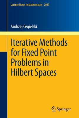 Iterative Methods for Fixed Point Problems in Hilbert Spaces - Cegielski, Andrzej