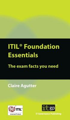 ITIL Foundation Essentials: The Exam Facts You Need - Agutter, Claire, and IT Governance Publishing (Editor)