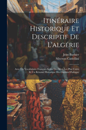 Itin?raire Historique Et Descriptif De L'alg?rie: Avec Un Vocabulaire Fran?ais-Arabe Des Mots Les Plus Usit?s Et Un R?sum? Historique Des Guerres D'afrique