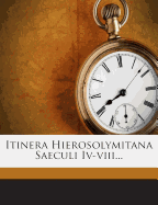 Itinera Hierosolymitana Saeculi IV-VIII...