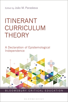 Itinerant Curriculum Theory: A Declaration of Epistemological Independence - Paraskeva, Joo M (Editor)