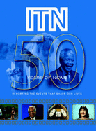 ITN - 50 Years of News: Reporting the Events That Shape Our Lives