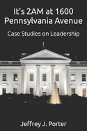 It's 2AM at 1600 Pennsylvania Avenue: Case Studies on Leadership