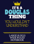 It's A Douglas Thing You Wouldn't Understand Large (8.5x11) Wide Ruled Notebook: A cute book to write in for any book lovers, doodle writers and budding authors!