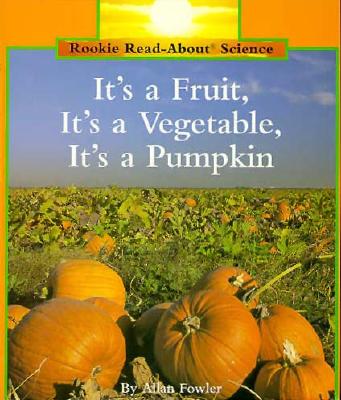 It's a Fruit, It's a Vegetable, It's a Pumpkin (Rookie Read-About Science: Plants and Fungi) - Fowler, Allan