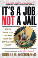 Its a Job Not a Jail: How to Break Your Shackles When You Can't Afford to Quit