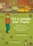 It's a Jungle Out There!: 52 Nature Adventures for City Kids