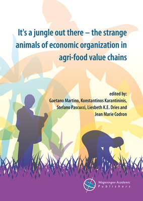 It's a jungle out there - the strange animals of economic organization in agri-food value chains - Karantininis, Konstantinos (Editor), and Pascucci, Stefano (Editor), and Dries, Liesbeth (Editor)