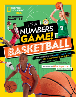 It's a Numbers Game! Basketball: The Math Behind the Perfect Bounce Pass, the Buzzer-Beating Bank Shot, and So Much More! - Buckley, James, and Bryant, Kobe (Foreword by)