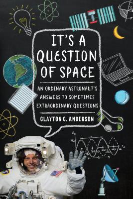 It's a Question of Space: An Ordinary Astronaut's Answers to Sometimes Extraordinary Questions - Anderson, Clayton C