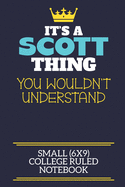 It's A Scott Thing You Wouldn't Understand Small (6x9) College Ruled Notebook: A cute book to write in for any book lovers, doodle writers and budding authors!