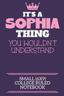 It's A Sophia Thing You Wouldn't Understand Small (6x9) College Ruled Notebook: A cute notebook or notepad to write in for any book lovers, doodle writers and budding authors!