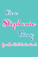 It's a Stephanie Thing You Wouldn't Understand: Blank Lined 6x9 Name Journal/Notebooks as Birthday, Anniversary, Christmas, Thanksgiving or Any Occasion Gifts for Girls and Women