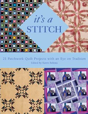 It's a Stitch: 21 Patchwork Quilt Projects with an Eye on Tradition - Bolesta, Karen (Editor)