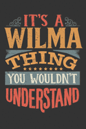 Its A Wilma Thing You Wouldnt Understand: Wilma Diary Planner Notebook Journal 6x9 Personalized Customized Gift For Someones Surname Or First Name is Wilma