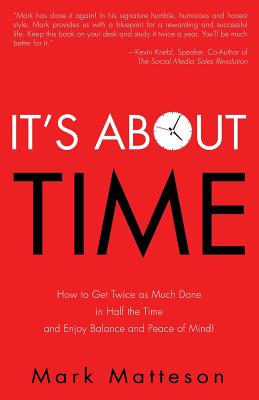 It's About TIME: How to Get Twice as Much Done in Half the Time and Enjoy Balance and Peace of Mind! - Matteson, Mark